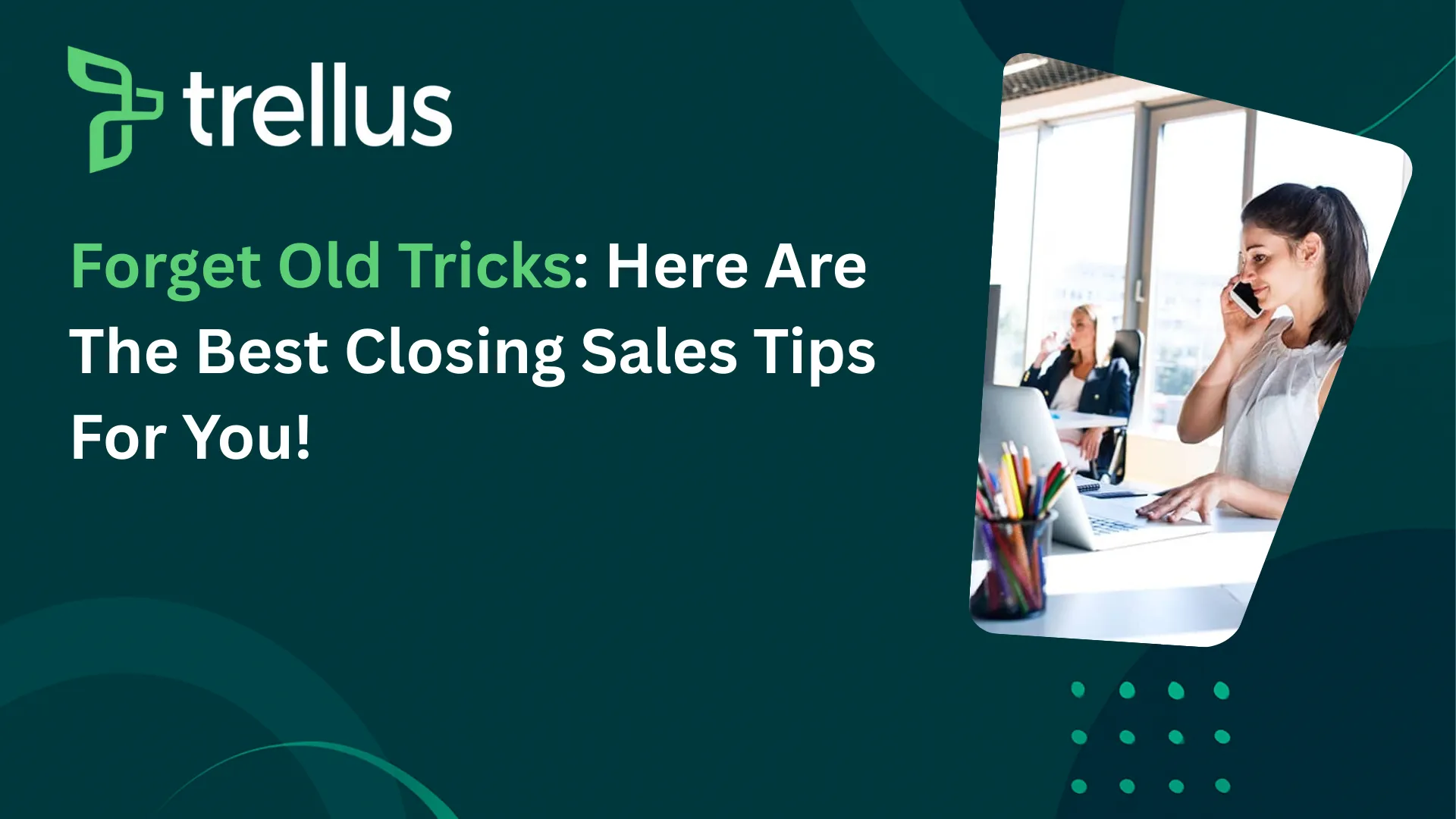 Forget Old Tricks Here Are 5 Closing Sales Tips for the Modern Buyer