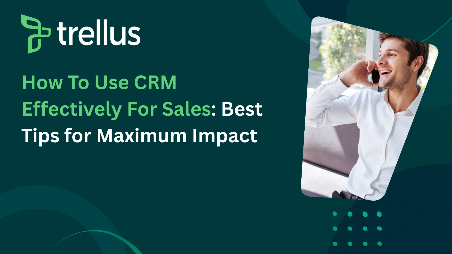 How to Use CRM Effectively: Best Tips for Maximum Sales Impact